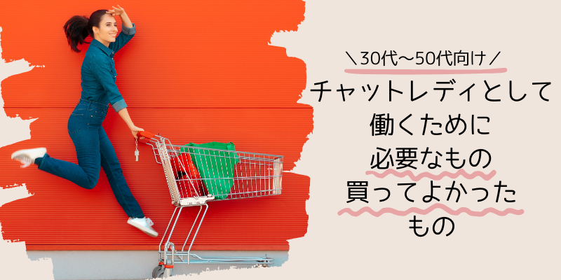 （30〜50代向け）チャットレディとして働くために必要なもの・買ってよかったもの